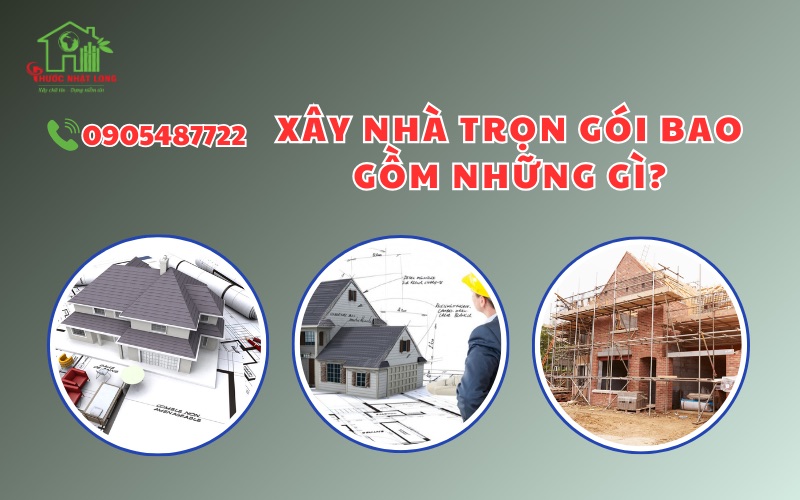 Xây nhà trọn gói bao gồm những gì? Chi tiết từ A đến Z